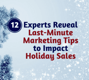 12 Experts Reveal Last-Minute Marketing Tops To Impact Holiday Sales