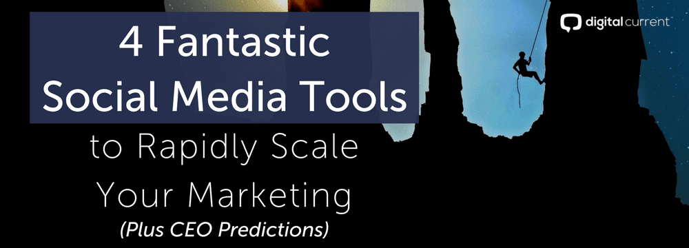 4 Fantastic Social Media Tools to Rapidly Scale Your Marketing (Plus CEO Predictions!) Featured Image