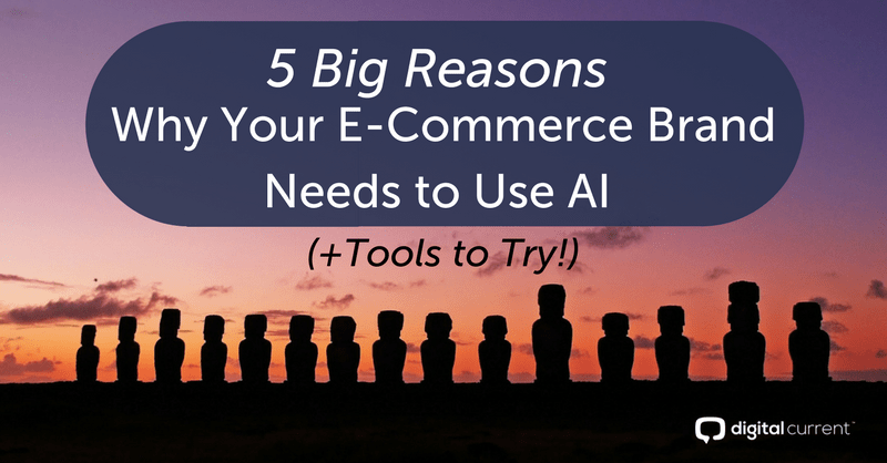 5 Big Reasons Why Your E-Commerce Brand Needs to Use AI (+Tools to Try!) Featured Image