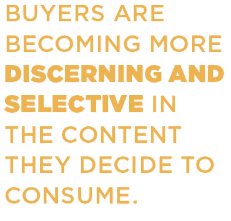 Buyers are becoming more discerning and selective in the content they decide to consume