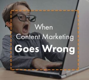 When Content Marketing Goes Wrong